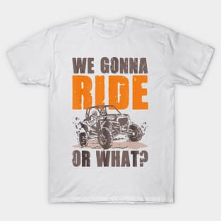 We Gonna Ride Or What 4x4 Off Road Mudding UTV Off-Road 4x4 Enthusiasts T-Shirt